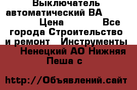 Выключатель автоматический ВА57-31-341810  › Цена ­ 2 300 - Все города Строительство и ремонт » Инструменты   . Ненецкий АО,Нижняя Пеша с.